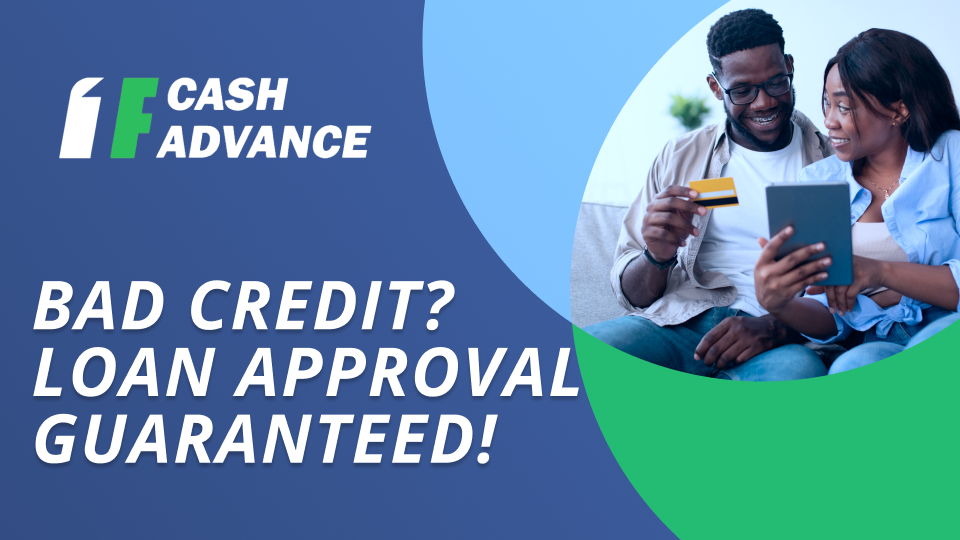 Bad Credit? Loan Approval Guaranteed! From 1F Cash Advance.